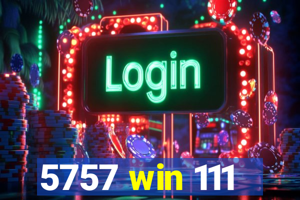 5757 win 111